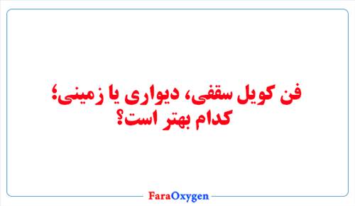 فن کویل سقفی، دیواری یا زمینی؛ کدام بهتر است؟