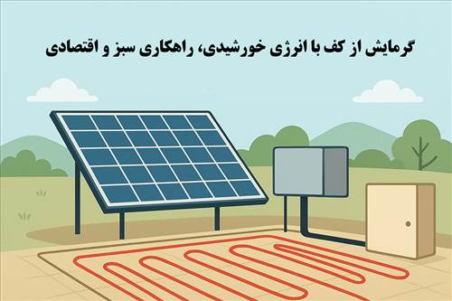 گرمایش از کف با انرژی خورشیدی، راهکاری سبز و اقتصادی